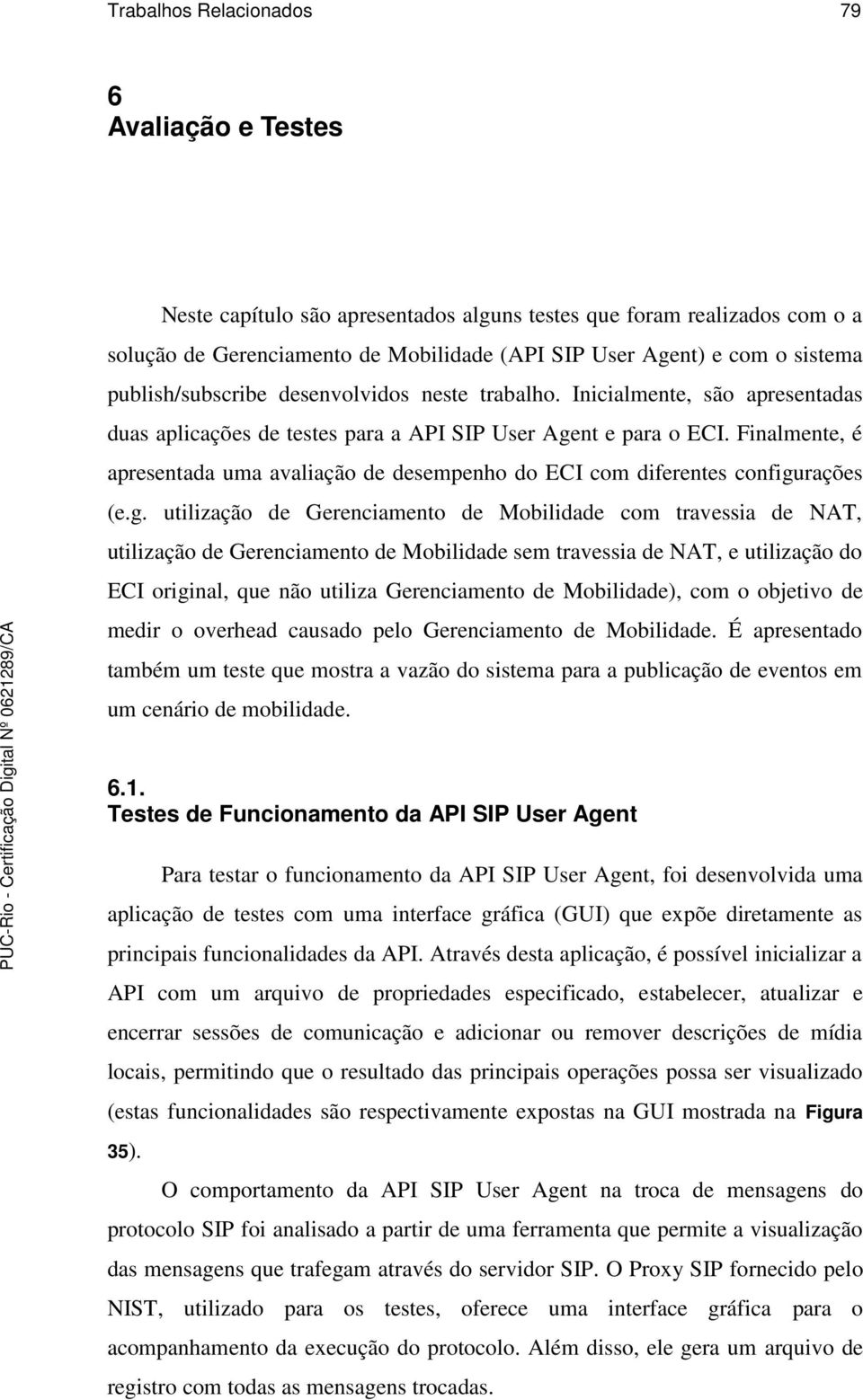 Finalmente, é apresentada uma avaliação de desempenho do ECI com diferentes configu