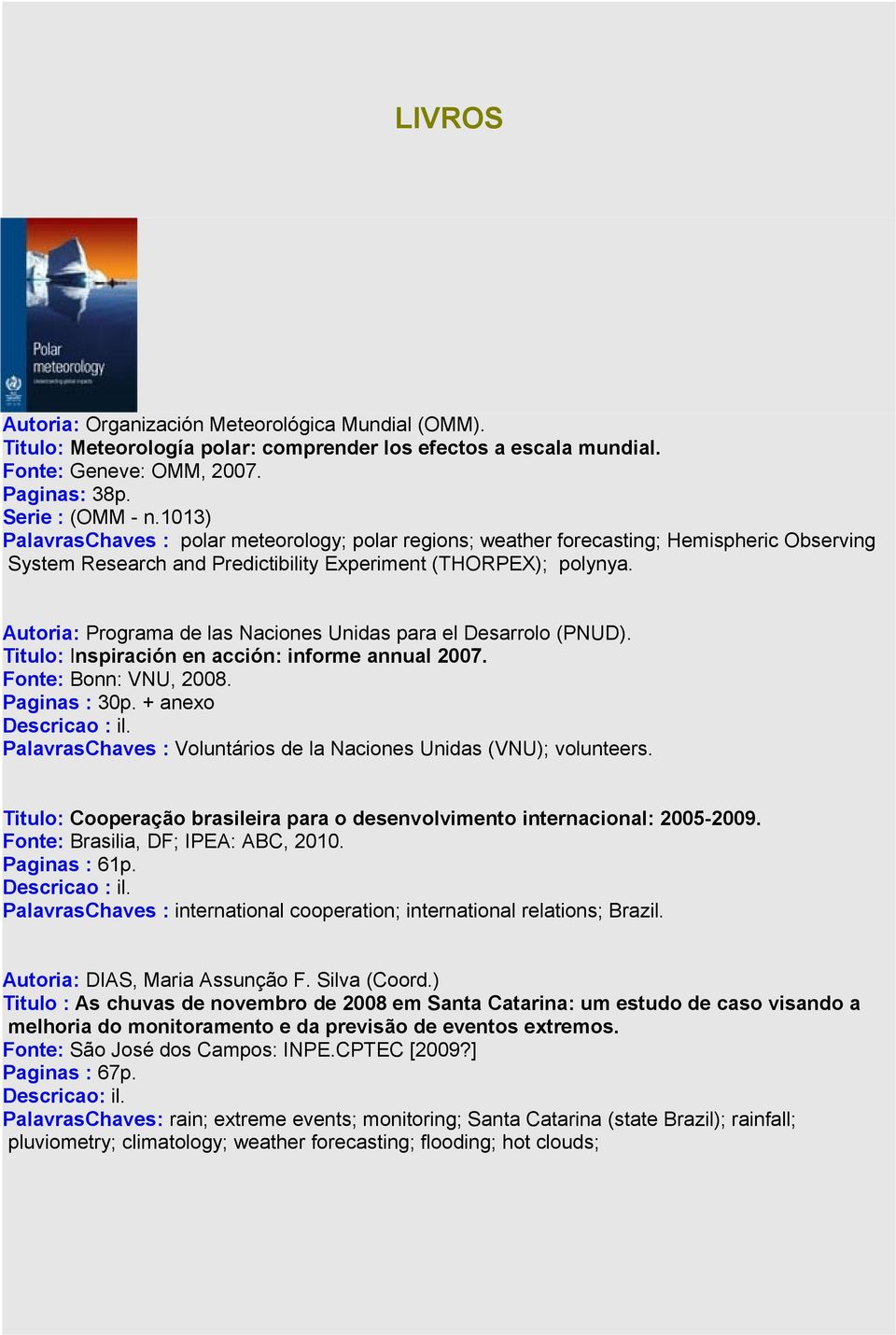 Autoria: Programa de las Naciones Unidas para el Desarrolo (PNUD). Titulo: Inspiración en acción: informe annual 2007. Fonte: Bonn: VNU, 2008. Paginas : 30p. + anexo Descricao : il.