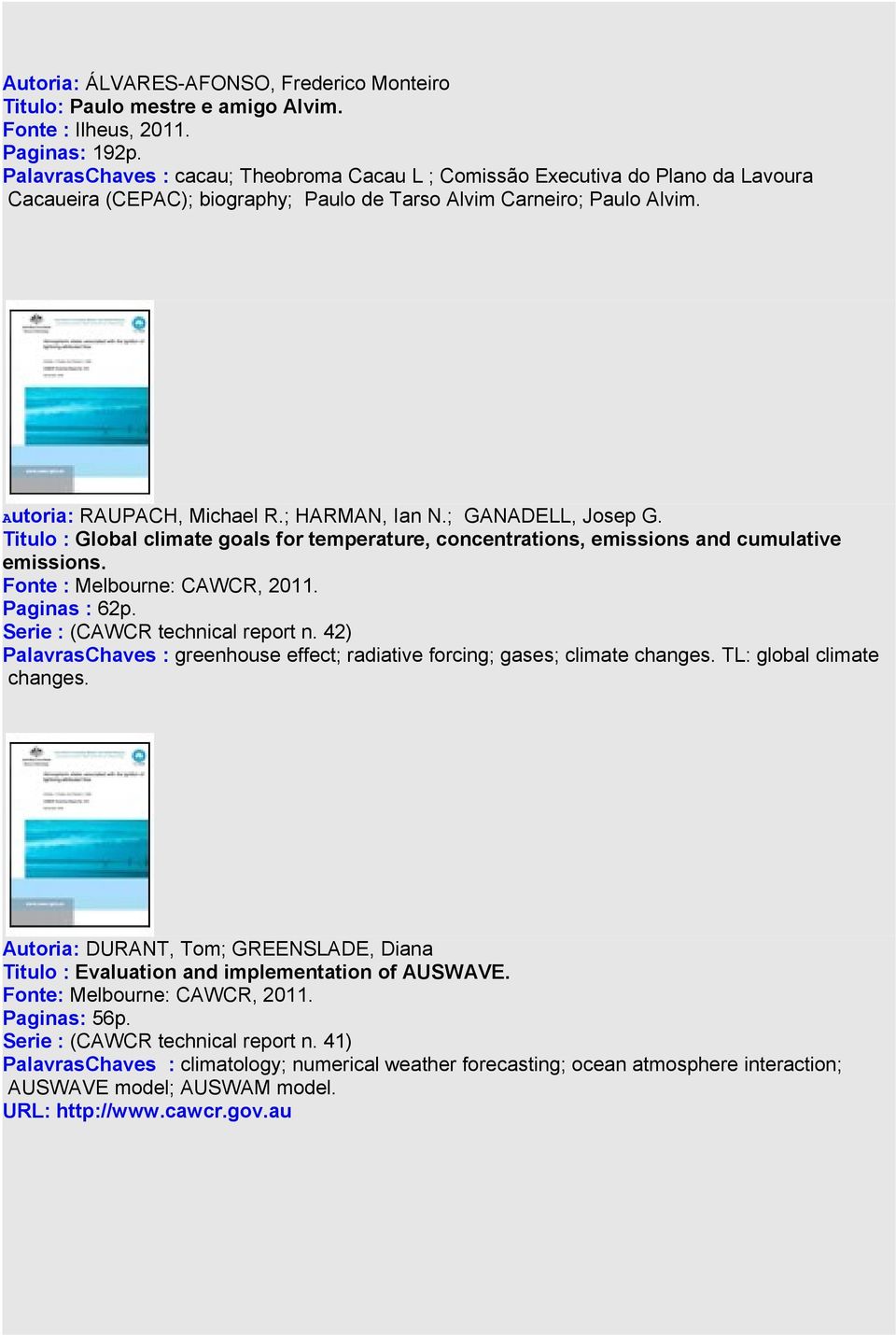 ; HARMAN, Ian N.; GANADELL, Josep G. Titulo : Global climate goals for temperature, concentrations, emissions and cumulative emissions. Fonte : Melbourne: CAWCR, 2011. Paginas : 62p.