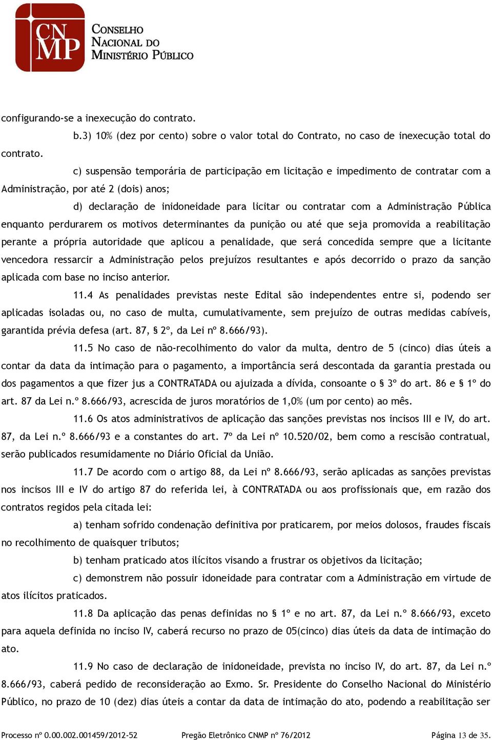 Pública enquanto perdurarem os motivos determinantes da punição ou até que seja promovida a reabilitação perante a própria autoridade que aplicou a penalidade, que será concedida sempre que a