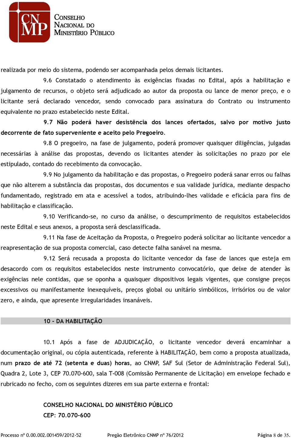 declarado vencedor, sendo convocado para assinatura do Contrato ou instrumento equivalente no prazo estabelecido neste Edital. 9.