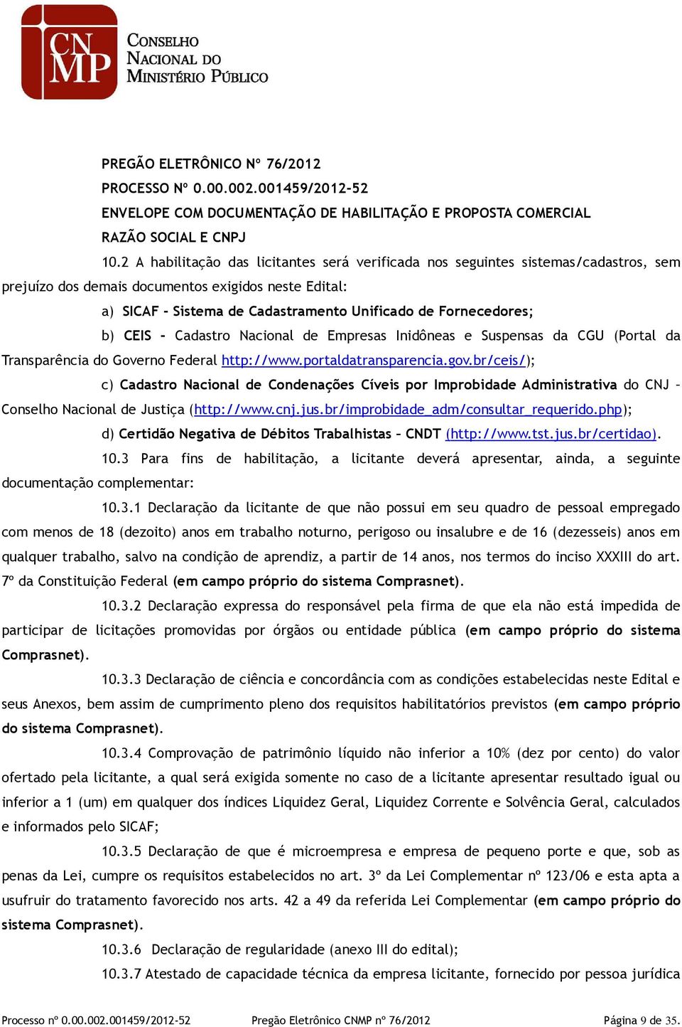 Fornecedores; b) CEIS - Cadastro Nacional de Empresas Inidôneas e Suspensas da CGU (Portal da Transparência do Governo Federal http://www.portaldatransparencia.gov.