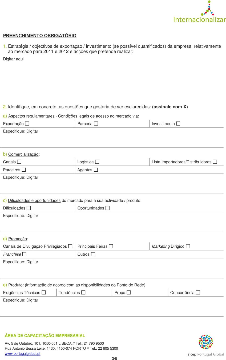 Identifique, em concreto, as questões que gostaria de ver esclarecidas: (assinale com X) a) Aspectos regulamentares - Condições legais de acesso ao mercado via: Exportação Parceria Investimento b)