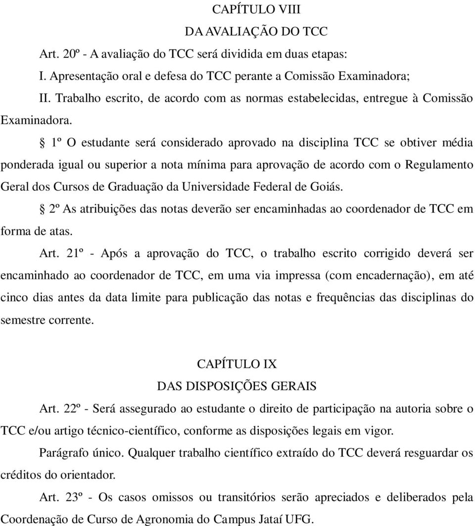 1º O estudante será considerado aprovado na disciplina TCC se obtiver média ponderada igual ou superior a nota mínima para aprovação de acordo com o Regulamento Geral dos Cursos de Graduação da