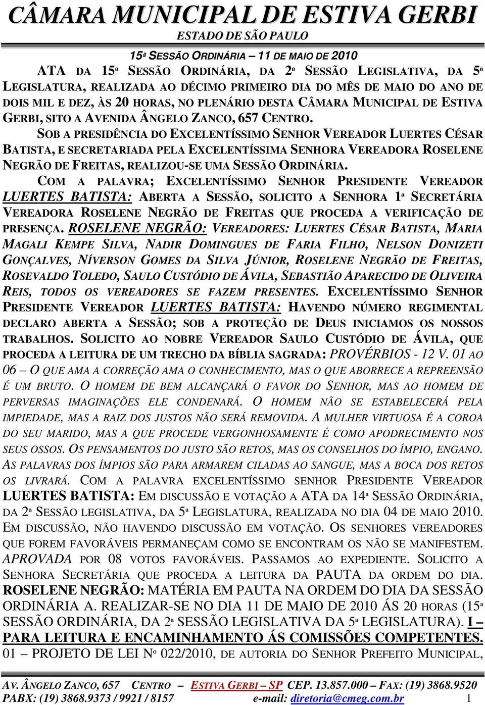 SOB A PRESIDÊNCIA DO EXCELENTÍSSIMO SENHOR VEREADOR LUERTES CÉSAR BATISTA, E SECRETARIADA PELA EXCELENTÍSSIMA SENHORA VEREADORA ROSELENE NEGRÃO DE FREITAS, REALIZOU-SE UMA SESSÃO ORDINÁRIA.