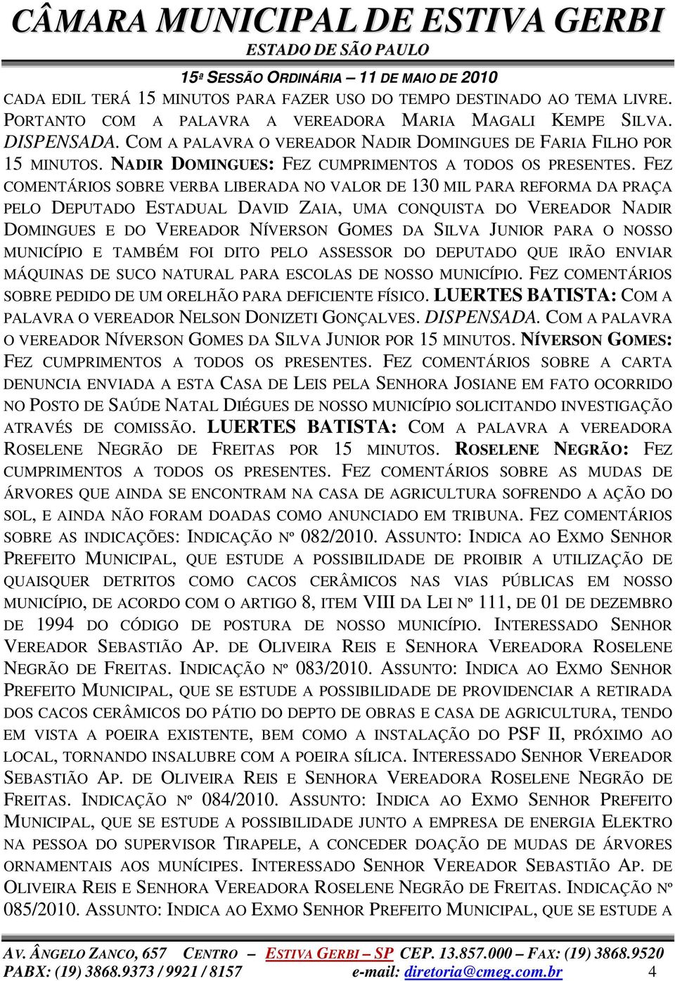 FEZ COMENTÁRIOS SOBRE VERBA LIBERADA NO VALOR DE 130 MIL PARA REFORMA DA PRAÇA PELO DEPUTADO ESTADUAL DAVID ZAIA, UMA CONQUISTA DO VEREADOR NADIR DOMINGUES E DO VEREADOR NÍVERSON GOMES DA SILVA