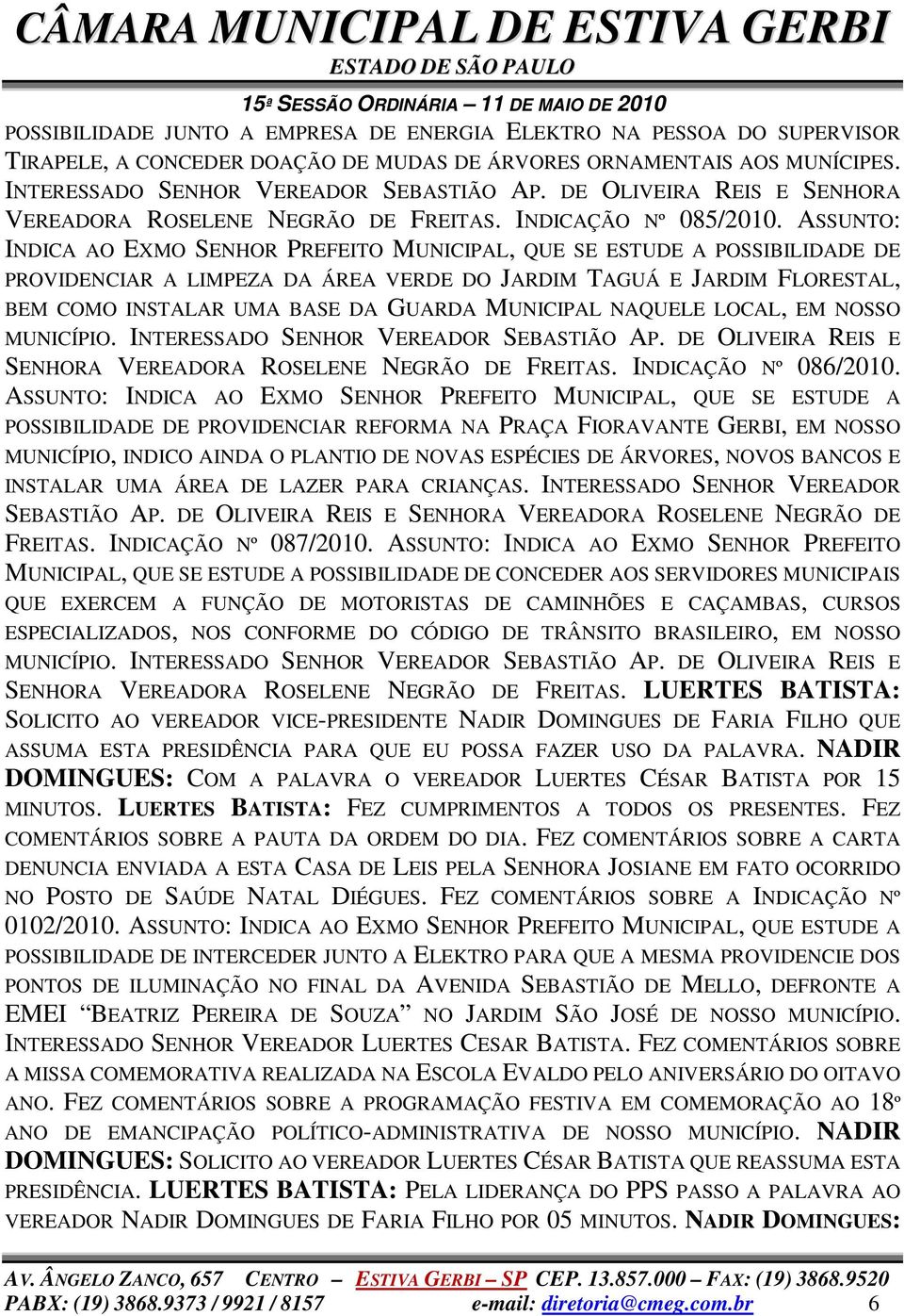 ASSUNTO: INDICA AO EXMO SENHOR PREFEITO MUNICIPAL, QUE SE ESTUDE A POSSIBILIDADE DE PROVIDENCIAR A LIMPEZA DA ÁREA VERDE DO JARDIM TAGUÁ E JARDIM FLORESTAL, BEM COMO INSTALAR UMA BASE DA GUARDA