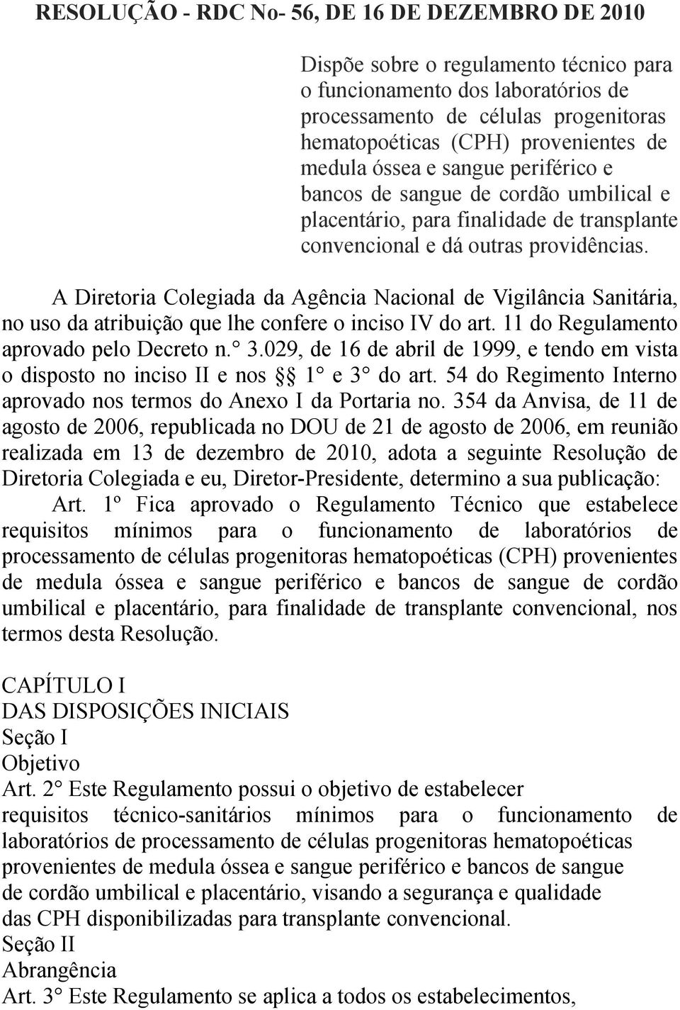 A Diretoria Colegiada da Agência Nacional de Vigilância Sanitária, no uso da atribuição que lhe confere o inciso IV do art. 11 do Regulamento aprovado pelo Decreto n. 3.