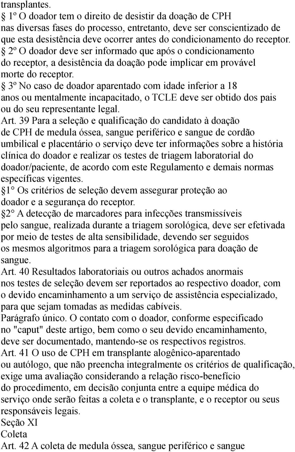 2º O doador deve ser informado que após o condicionamento do receptor, a desistência da doação pode implicar em provável morte do receptor.