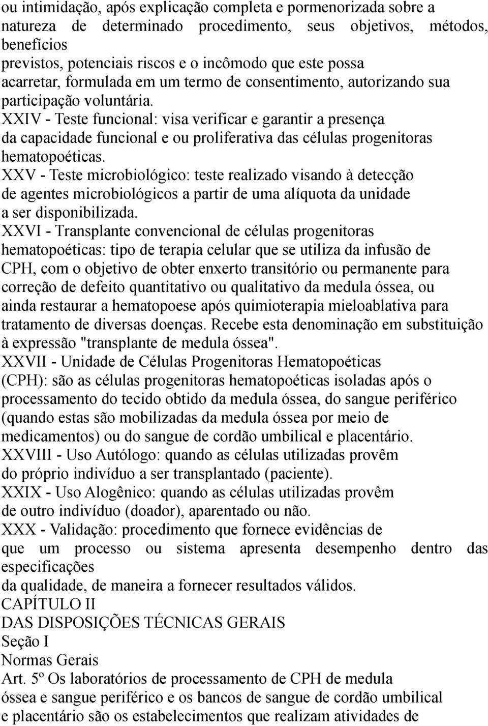 XXIV - Teste funcional: visa verificar e garantir a presença da capacidade funcional e ou proliferativa das células progenitoras hematopoéticas.