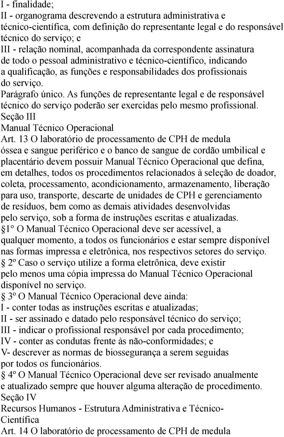 As funções de representante legal e de responsável técnico do serviço poderão ser exercidas pelo mesmo profissional. Seção III Manual Técnico Operacional Art.