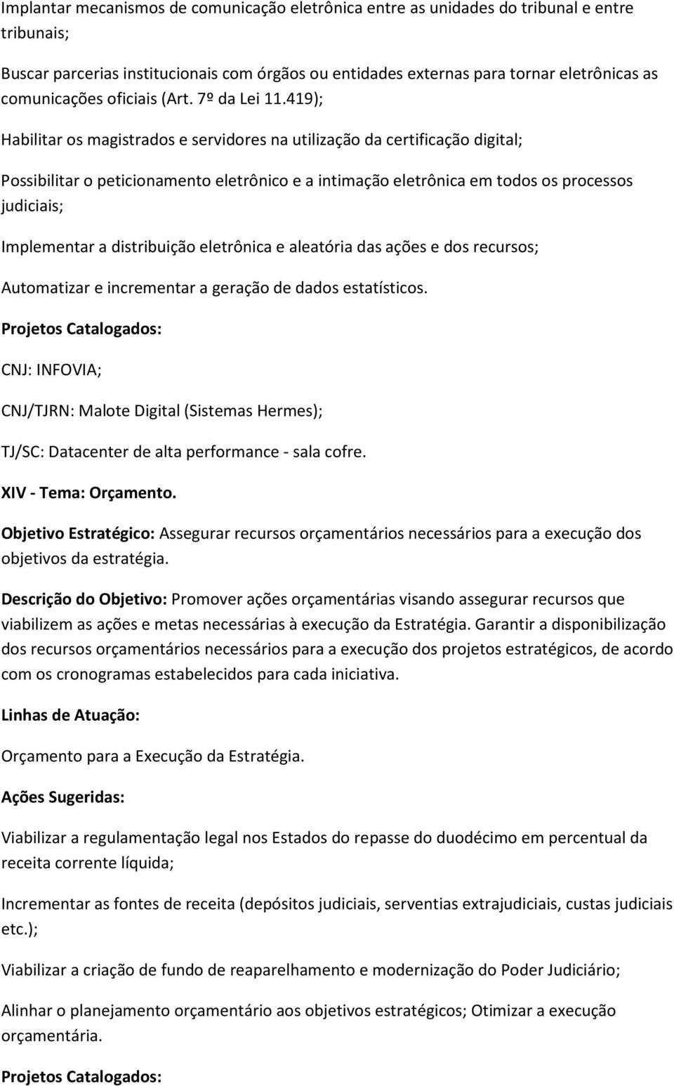 419); Habilitar os magistrados e servidores na utilização da certificação digital; Possibilitar o peticionamento eletrônico e a intimação eletrônica em todos os processos judiciais; Implementar a