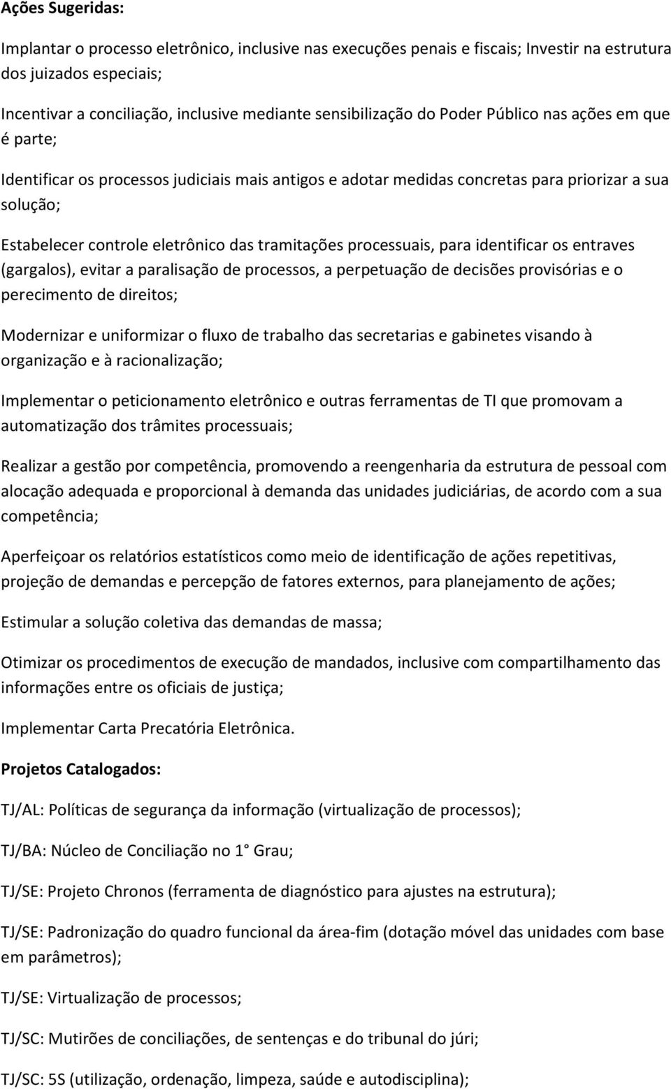 identificar os entraves (gargalos), evitar a paralisação de processos, a perpetuação de decisões provisórias e o perecimento de direitos; Modernizar e uniformizar o fluxo de trabalho das secretarias