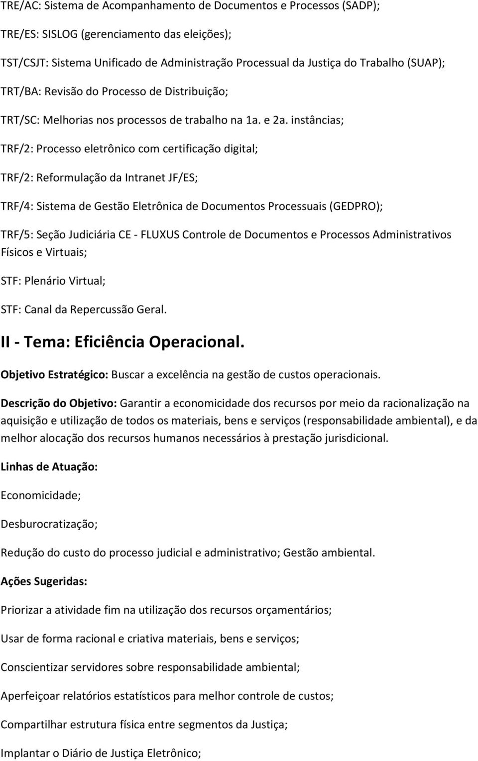 instâncias; TRF/2: Processo eletrônico com certificação digital; TRF/2: Reformulação da Intranet JF/ES; TRF/4: Sistema de Gestão Eletrônica de Documentos Processuais (GEDPRO); TRF/5: Seção Judiciária