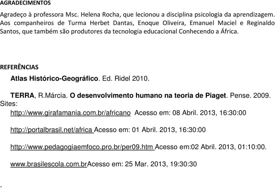 REFERÊNCIAS Atlas Histórico-Geográfico. Ed. Ridel 2010. TERRA, R.Márcia. O desenvolvimento humano na teoria de Piaget. Pense. 2009. Sites: http://www.girafamania.com.