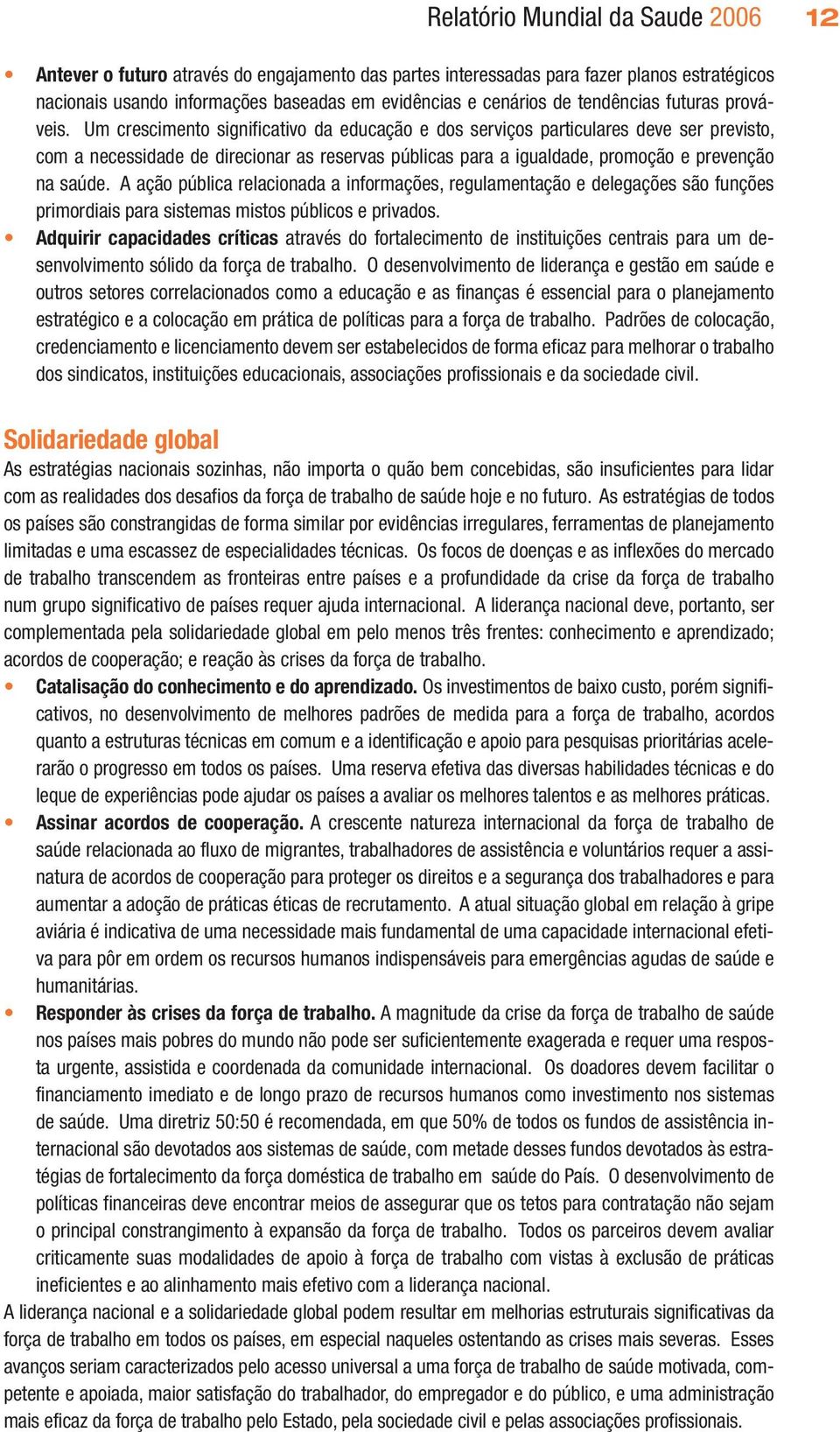 Um crescimento significativo da educação e dos serviços particulares deve ser previsto, com a necessidade de direcionar as reservas públicas para a igualdade, promoção e prevenção na saúde.