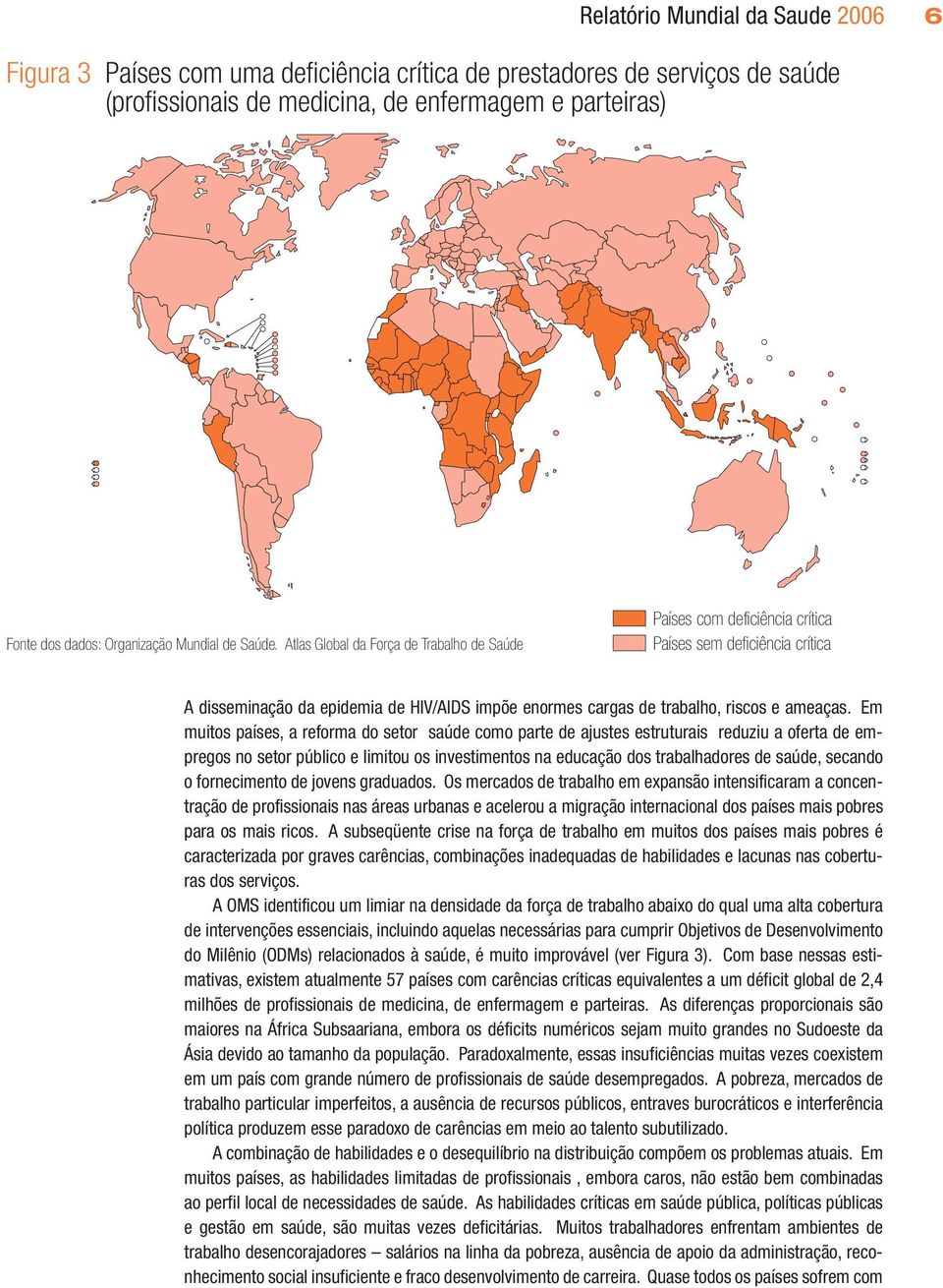 Atlas Global da Força de Trabalho de Saúde Países com deficiência crítica Países sem deficiência crítica A disseminação da epidemia de HIV/AIDS impõe enormes cargas de trabalho, riscos e ameaças.