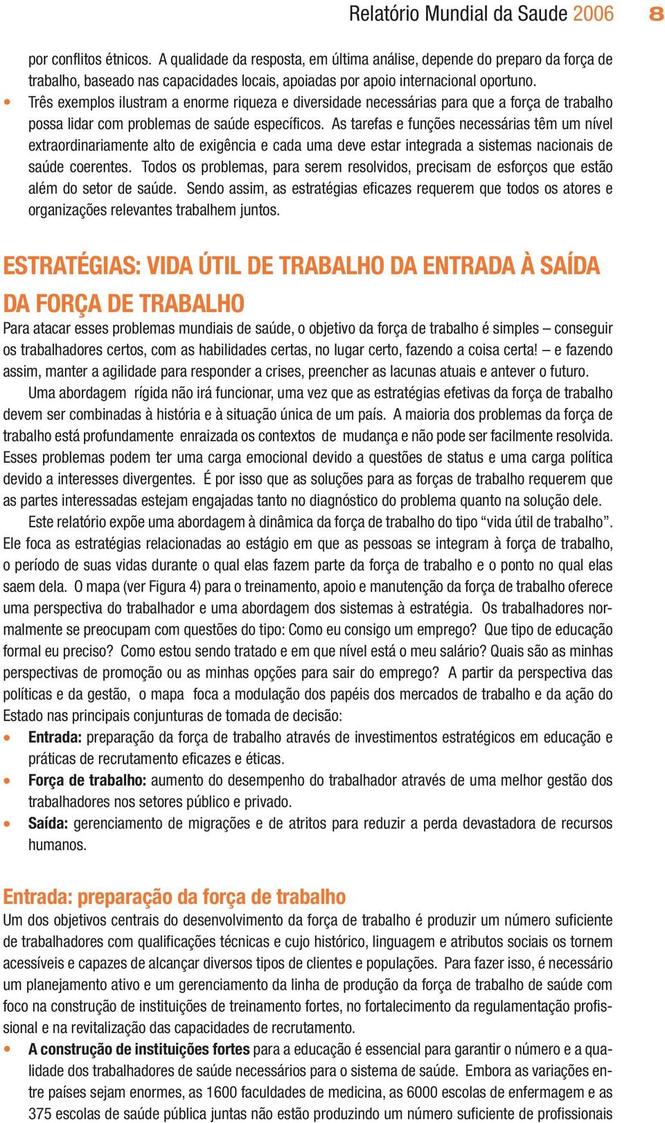 Três exemplos ilustram a enorme riqueza e diversidade necessárias para que a força de trabalho possa lidar com problemas de saúde específicos.