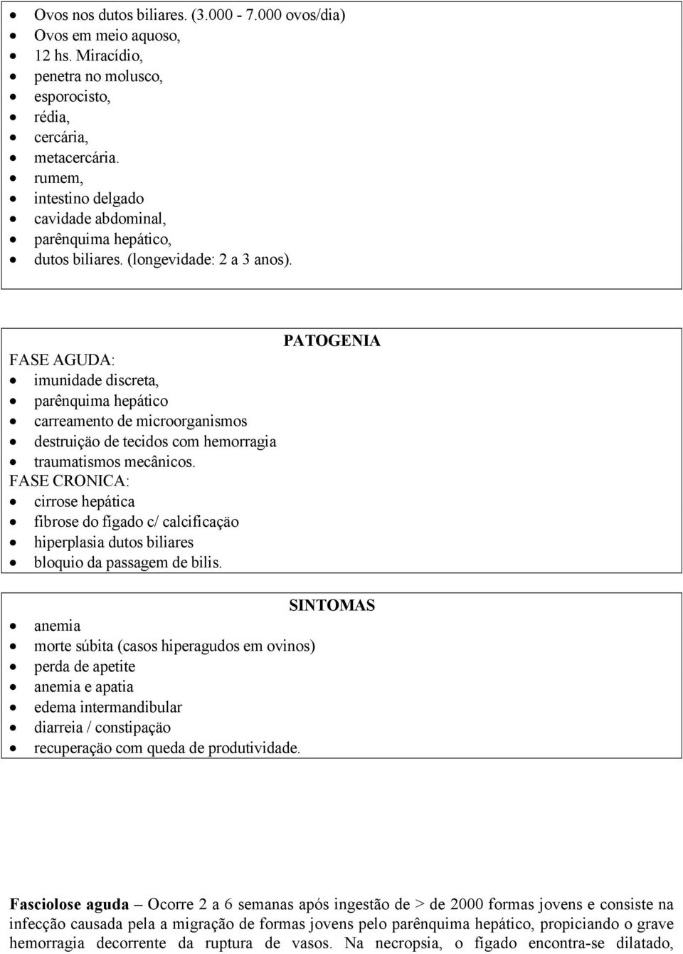 FASE AGUDA: imunidade discreta, parênquima hepático carreamento de microorganismos destruiçäo de tecidos com hemorragia traumatismos mecânicos.