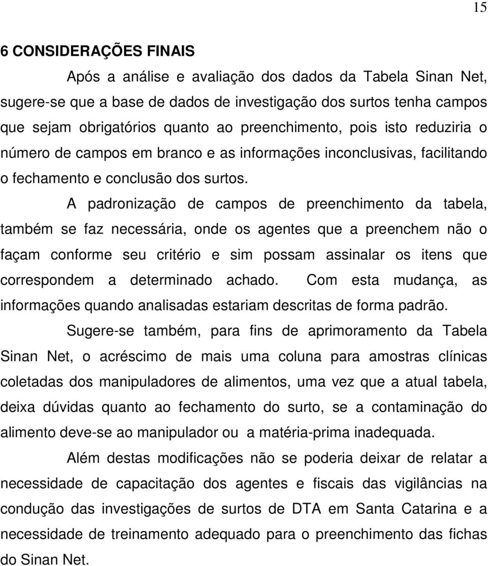 A padronização de campos de preenchimento da tabela, também se faz necessária, onde os agentes que a preenchem não o façam conforme seu critério e sim possam assinalar os itens que correspondem a