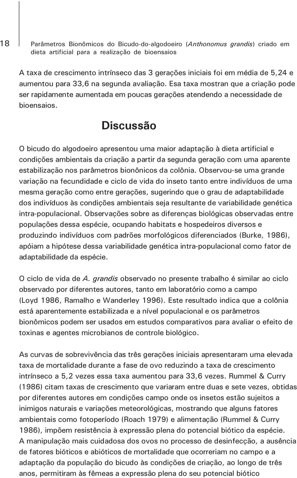 Discussão O bicudo do algodoeiro apresentou uma maior adaptação à dieta artificial e condições ambientais da criação a partir da segunda geração com uma aparente estabilização nos parâmetros