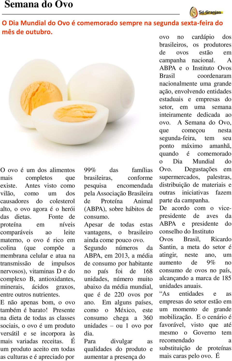 A Semana do Ovo, que começou nesta segunda-feira, tem seu ponto máximo amanhã, quando é comemorado o Dia Mundial do O ovo é um dos alimentos 99% das famílias Ovo.
