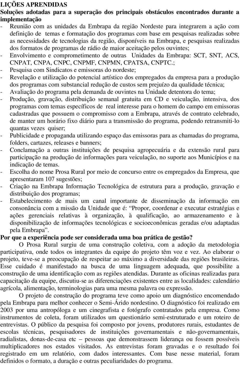 de rádio de maior aceitação pelos ouvintes; - Envolvimento e comprometimento de outras Unidades da Embrapa: SCT, SNT, ACS, CNPAT, CNPA, CNPC, CNPMF, CNPMN, CPATSA, CNPTC.