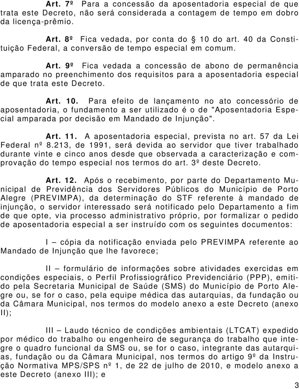 9º Fica vedada a concessão de abono de permanência amparado no preenchimento dos requisitos para a aposentadoria especial de que trata este Decreto. Art. 10.