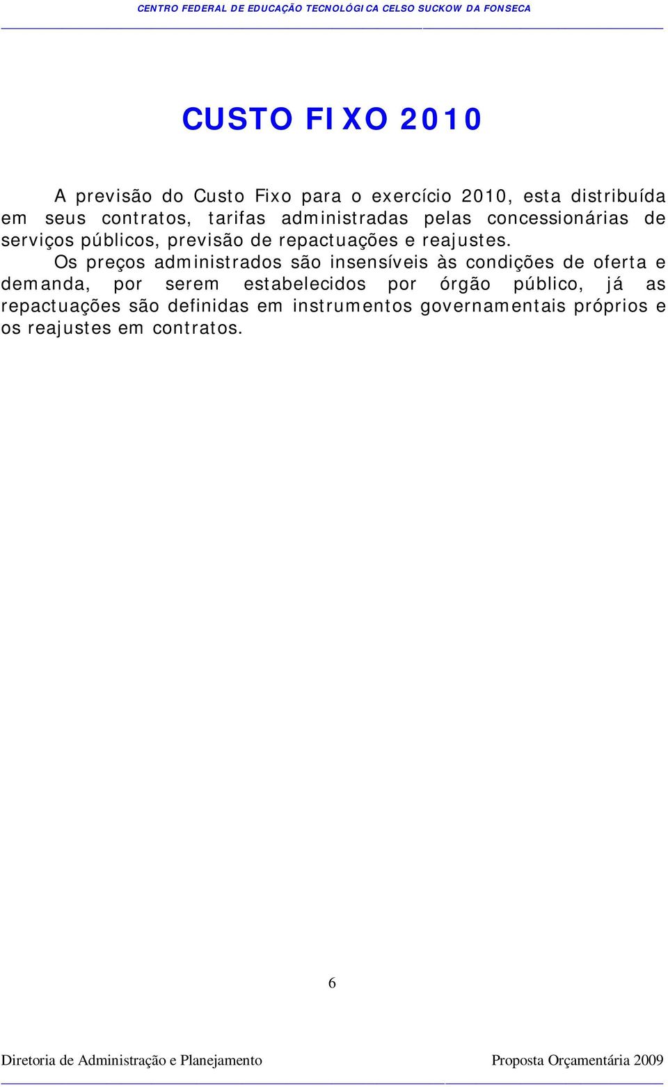 Os preços administrados são insensíveis às condições de oferta e demanda, por serem estabelecidos por