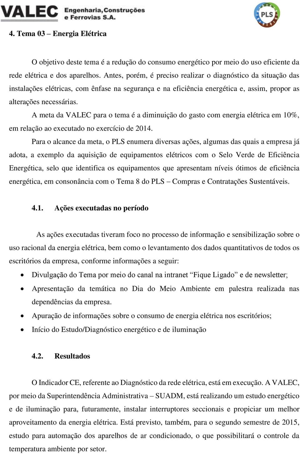 A meta da VALEC para o tema é a diminuição do gasto com energia elétrica em 10%, em relação ao executado no exercício de 2014.