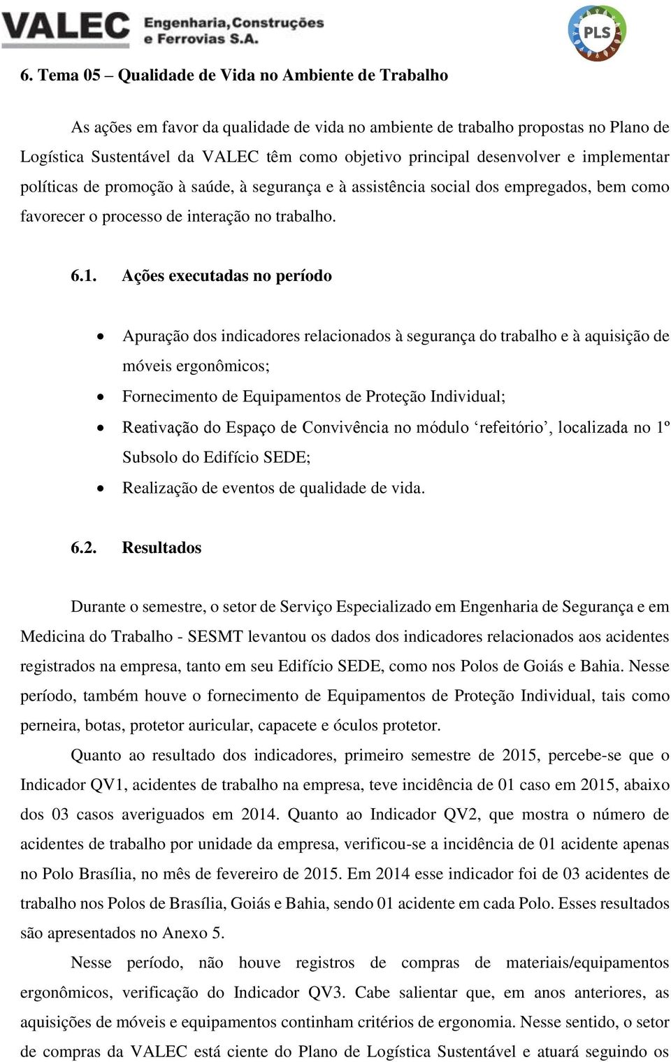 Ações executadas no período Apuração dos indicadores relacionados à segurança do trabalho e à aquisição de móveis ergonômicos; Fornecimento de Equipamentos de Proteção Individual; Reativação do