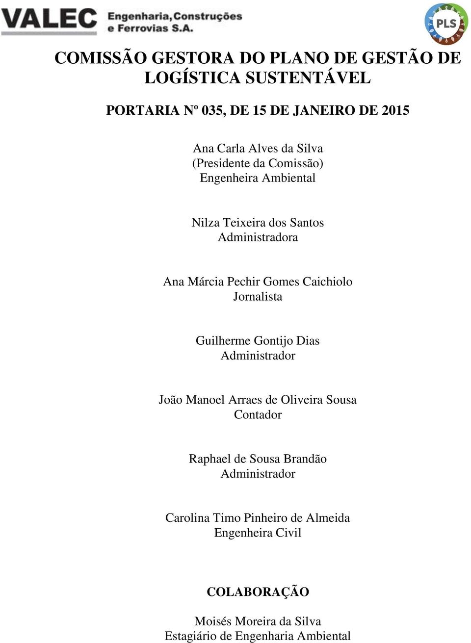 Caichiolo Jornalista Guilherme Gontijo Dias Administrador João Manoel Arraes de Oliveira Sousa Contador Raphael de Sousa