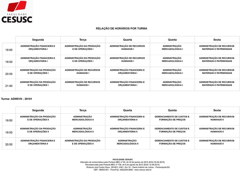 MERCADOLÓGICA I MATERIAIS E PATRIMONIAIS Turma: ADM51N - 20161 DA PRODUÇÃO E DE OPERAÇÕES II MERCADOLÓGICA II FINANCEIRA E ORÇAMENTÁRIA II GERENCIAMENTO DE CUSTOS E FORMAÇÃO DE PREÇOS HUMANOS II DA