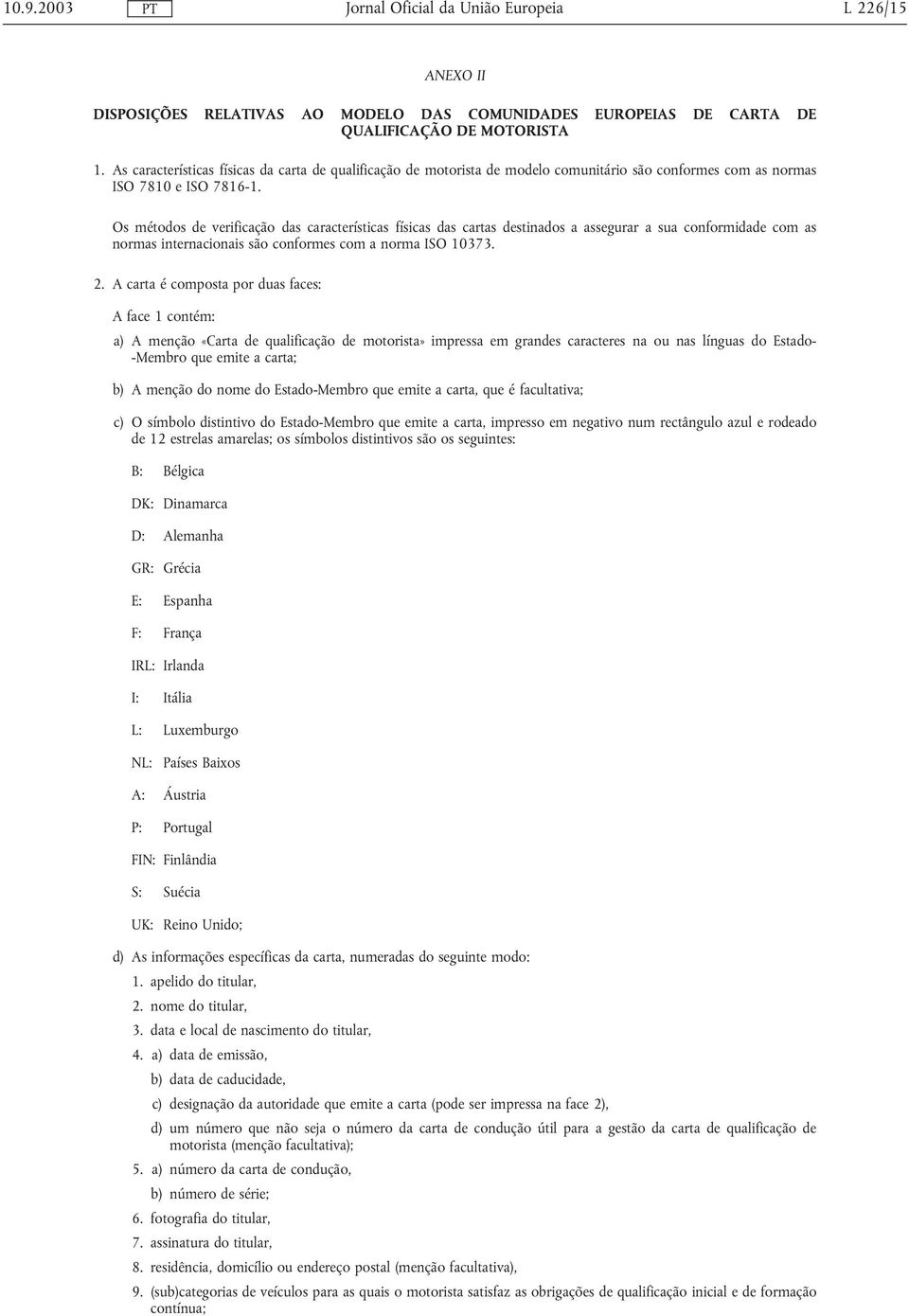 Os métodos de verificação das características físicas das cartas destinados a assegurar a sua conformidade com as normas internacionais são conformes com a norma ISO 10373. 2.