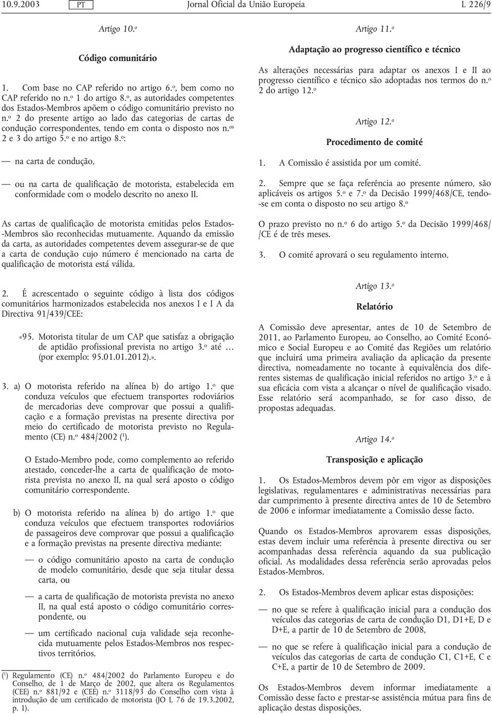 o 2 do presente artigo ao lado das categorias de cartas de condução correspondentes, tendo em conta o disposto nos n. os 2 e 3 do artigo 5. o e no artigo 8.