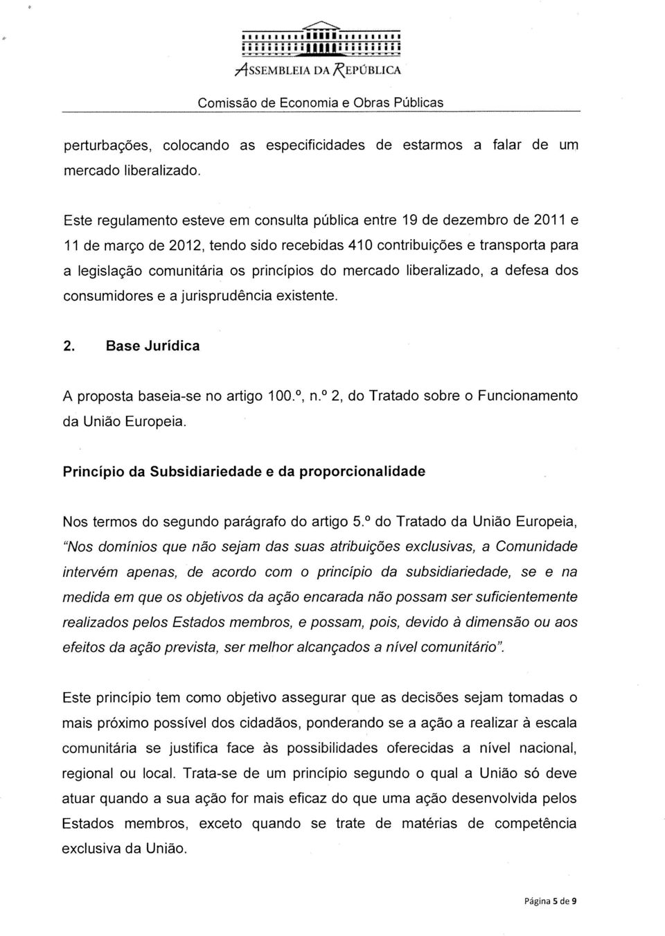 mercado liberalizado, a defesa dos consumidores e a jurisprudência existente. 2. Base Jurídica A proposta baseia-se no artigo 100., n. 2, do Tratado sobre o Funcionamento da União Europeia.