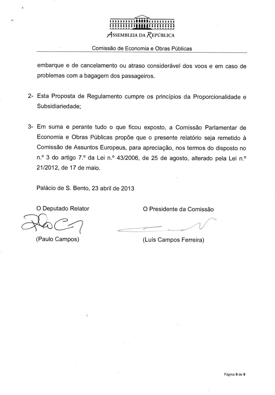 e Obras Públicas propõe que o presente relatório seja remetido à Comissão de Assuntos Europeus, para apreciação, nos termos do disposto no n. 3 do artigo 7. da Lei n.