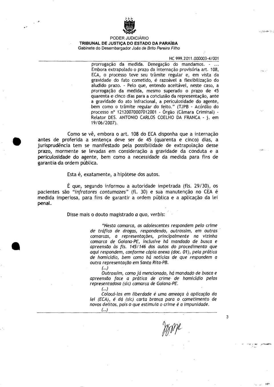 - Pelo que, entendo aceitável, neste caso, a prorrogação da medida, mesmo superado o prazo de 45 quarenta e cinco dias para a conclusão da representação, ante a gravidade do ato infracional, a