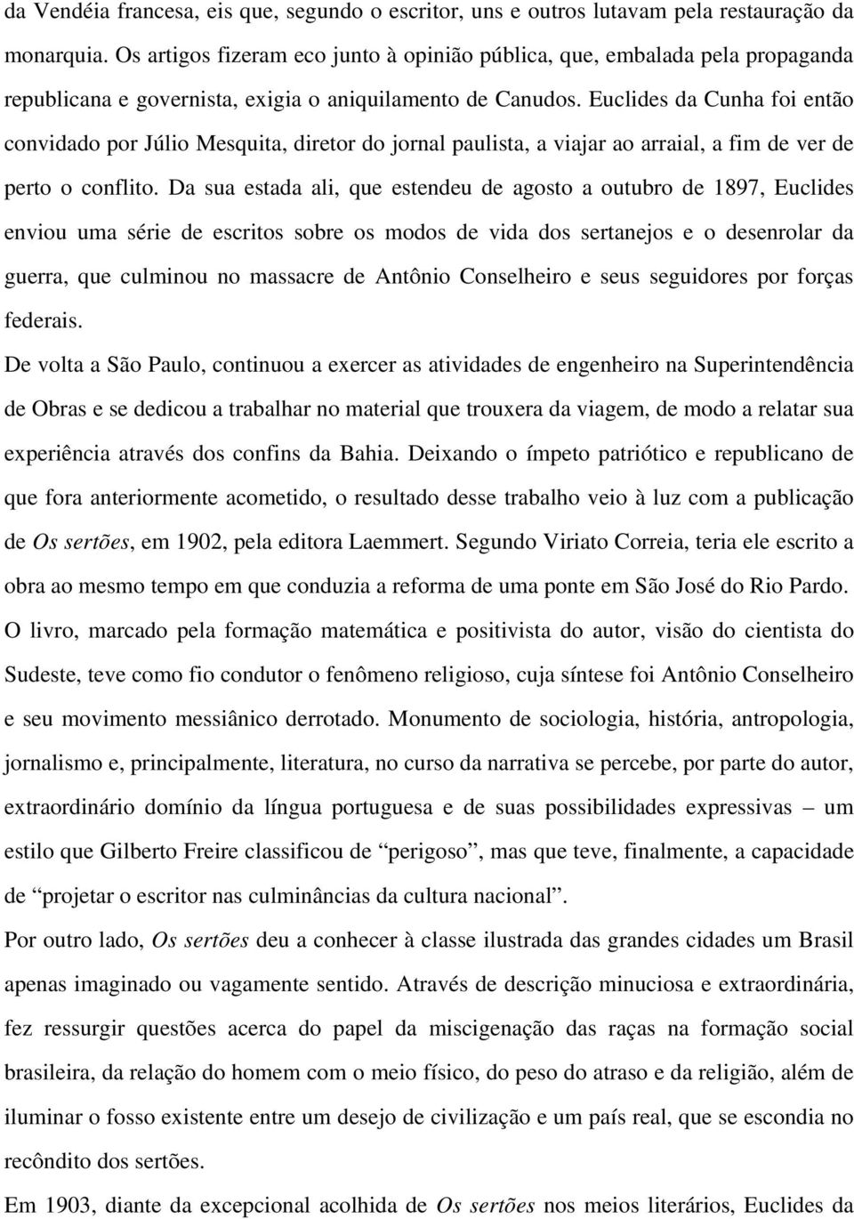 Euclides da Cunha foi então convidado por Júlio Mesquita, diretor do jornal paulista, a viajar ao arraial, a fim de ver de perto o conflito.