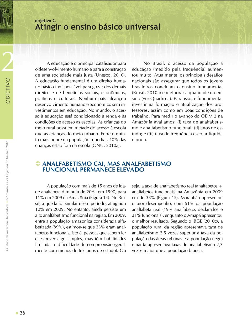 A educação fundamental é um direito humano básico indispensável para gozar dos demais direitos e de benefícios sociais, econômicos, políticos e culturais.