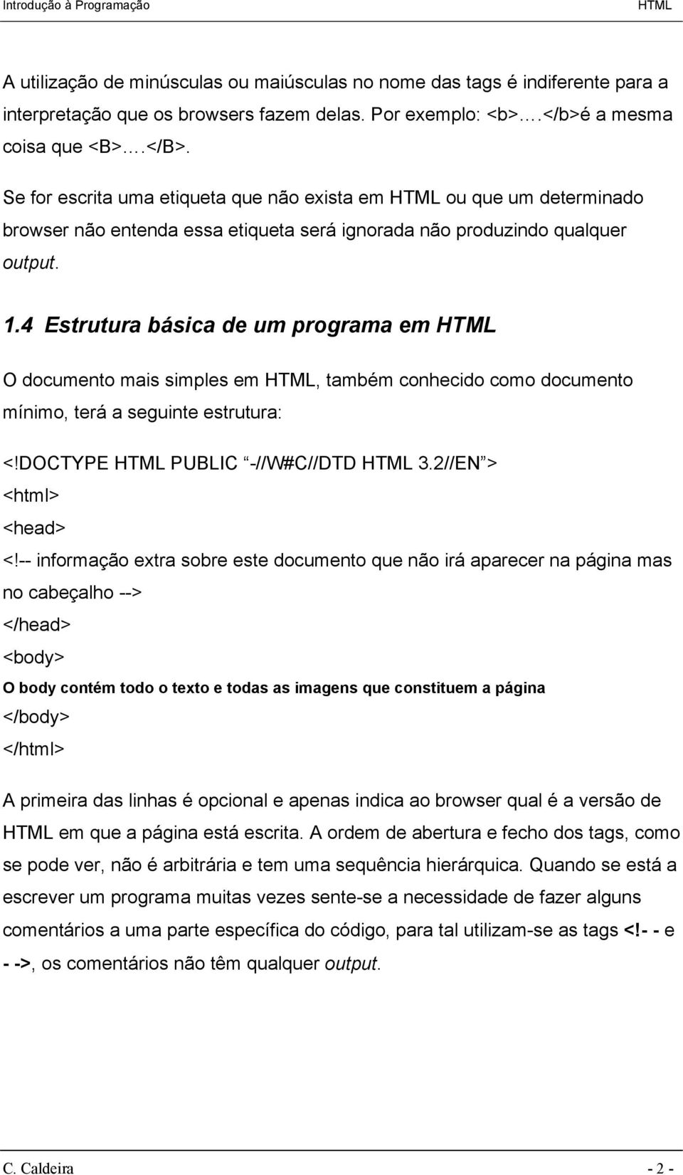 4 Estrutura básica de um programa em O documento mais simples em, também conhecido como documento mínimo, terá a seguinte estrutura: <!DOCTYPE PUBLIC -//W#C//DTD 3.2//EN > <html> <head> <!