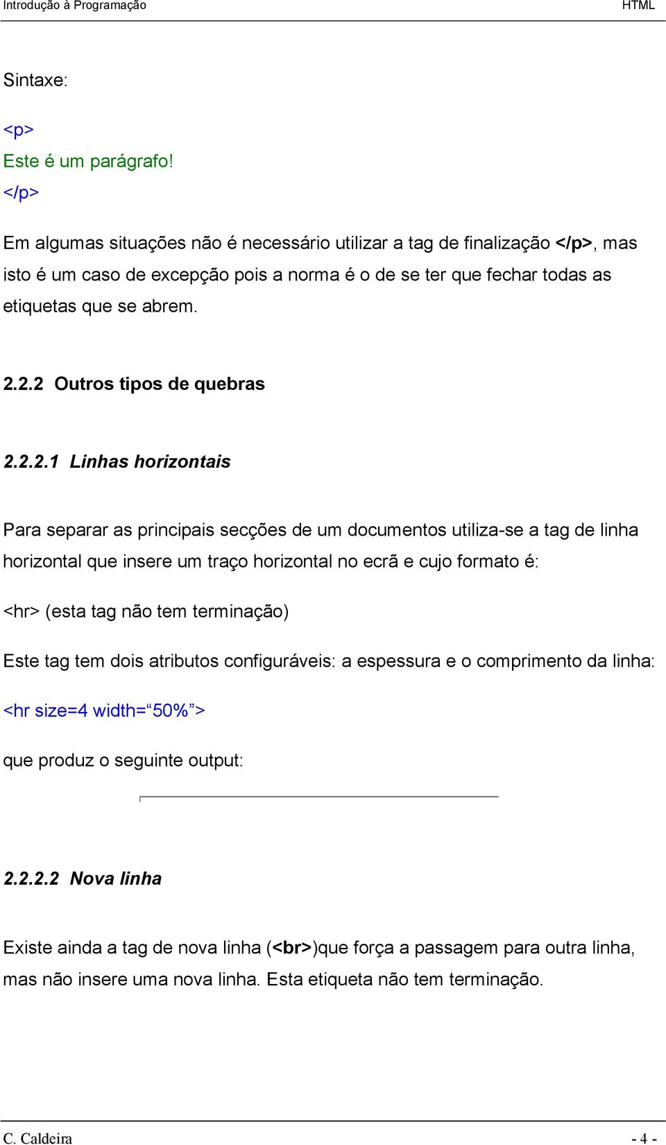 2.2 Outros tipos de quebras 2.2.2.1 Linhas horizontais Para separar as principais secções de um documentos utiliza-se a tag de linha horizontal que insere um traço horizontal no ecrã e cujo