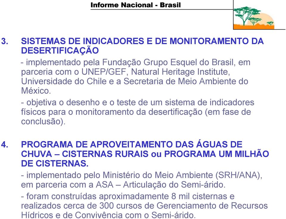 - objetiva o desenho e o teste de um sistema de indicadores físicos para o monitoramento da desertificação (em fase de conclusão). 4.