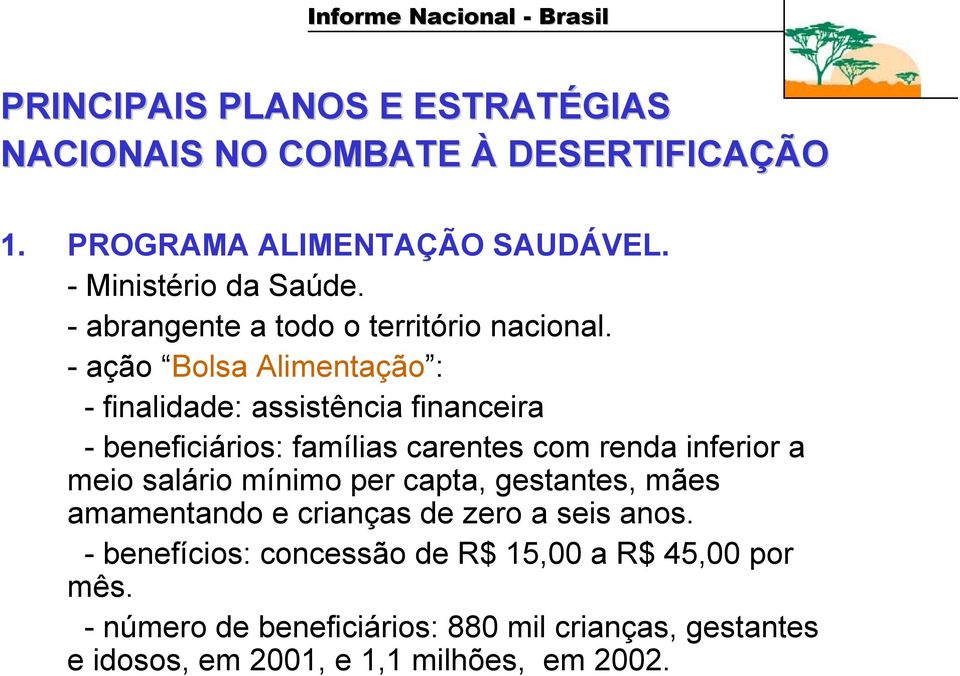 -ação Bolsa Alimentação : - finalidade: assistência financeira - beneficiários: famílias carentes com renda inferior a meio salário