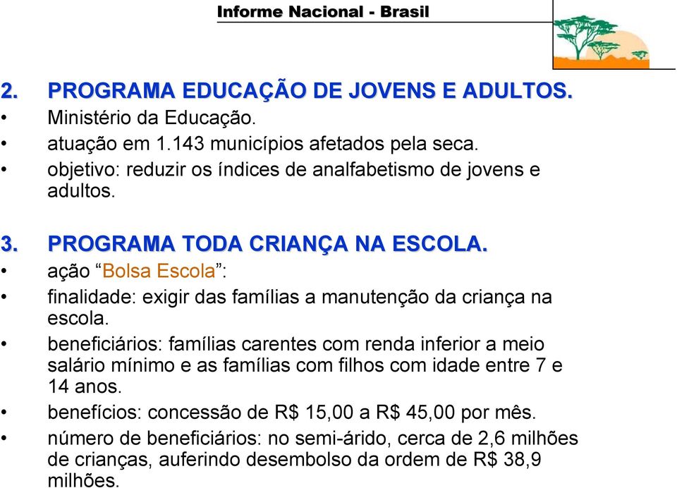 ação Bolsa Escola : finalidade: exigir das famílias a manutenção da criança na escola.