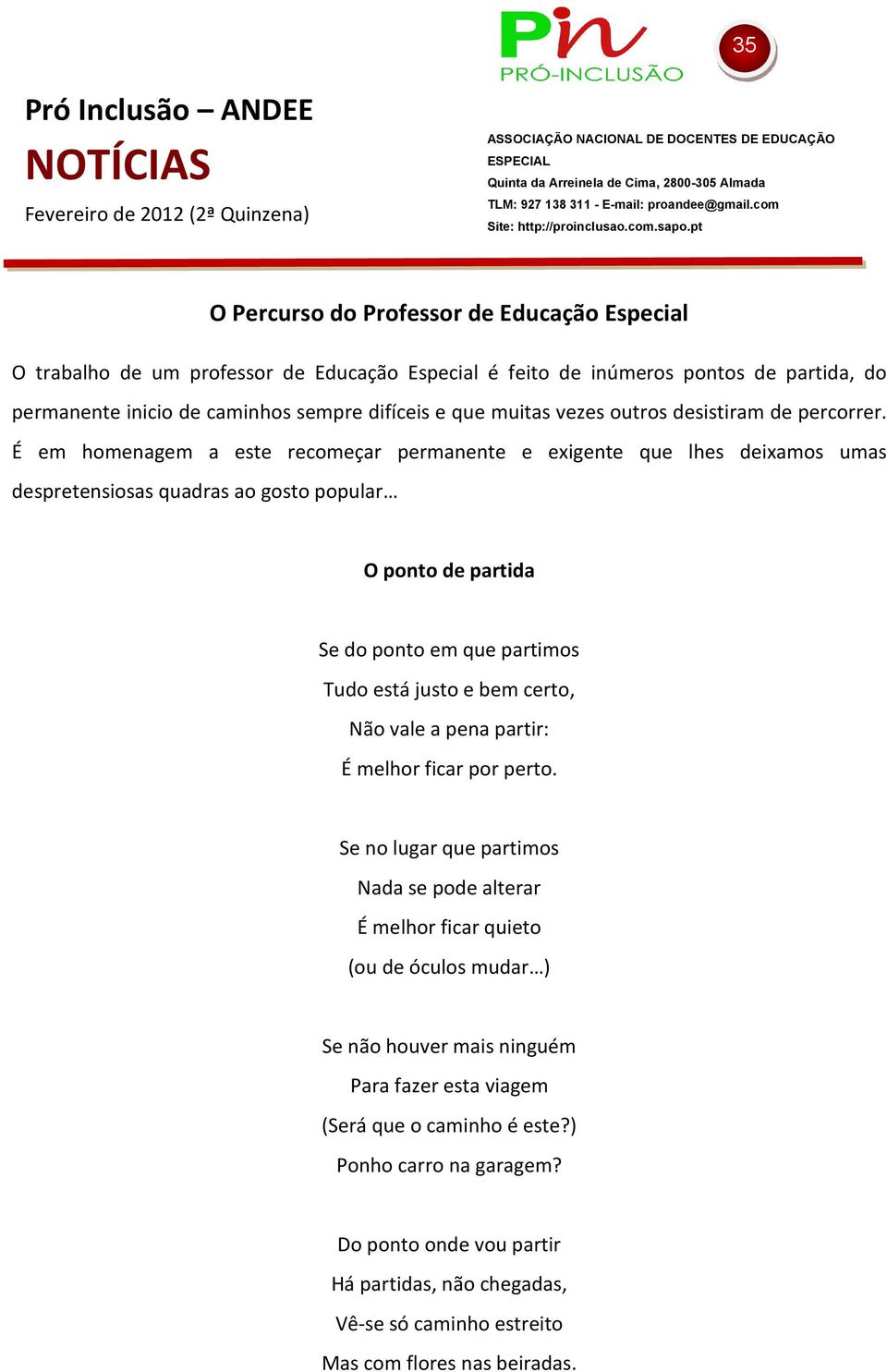 pt O Percurso do Professor de Educação Especial O trabalho de um professor de Educação Especial é feito de inúmeros pontos de partida, do permanente inicio de caminhos sempre difíceis e que muitas