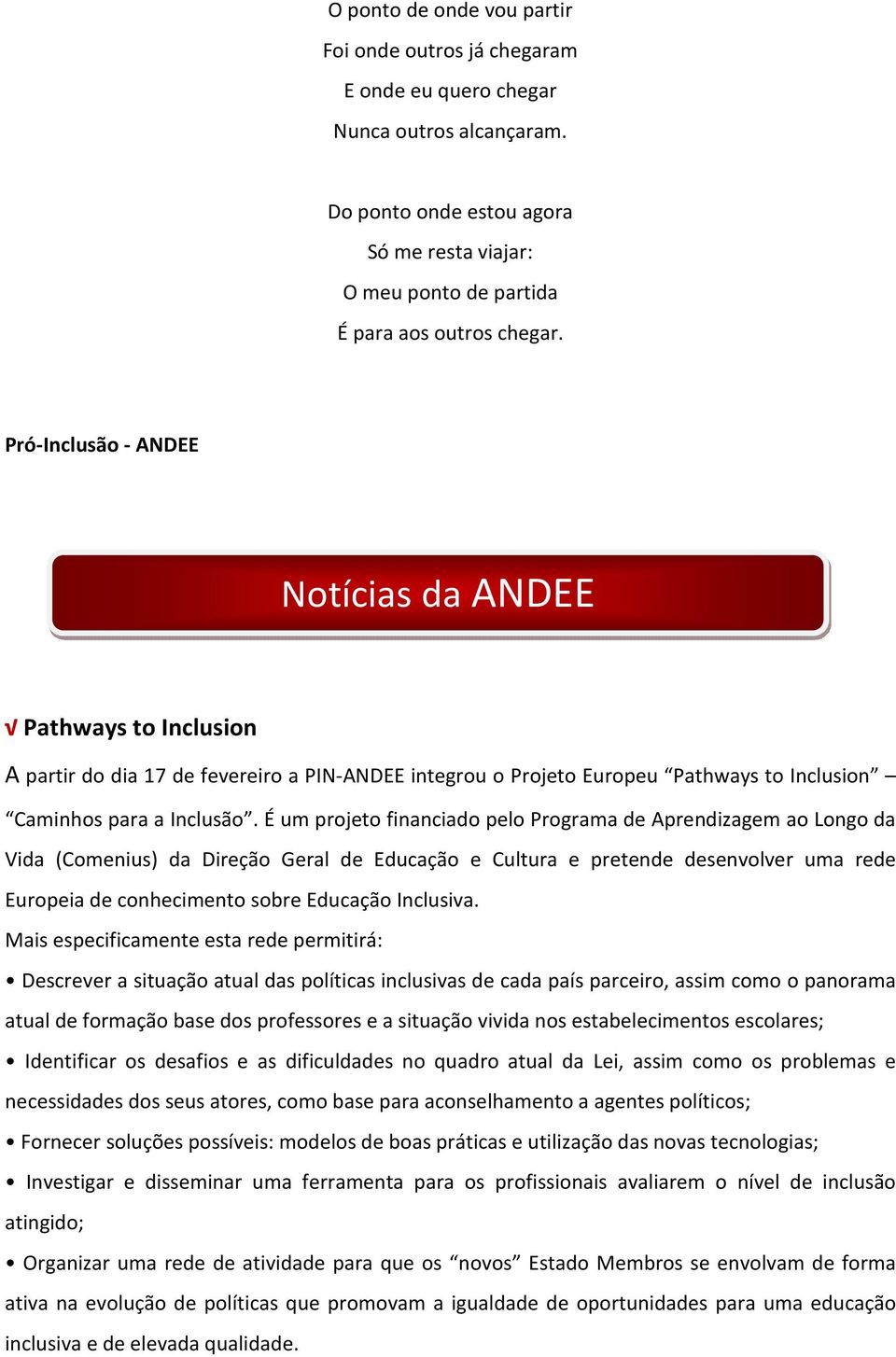 É um projeto financiado pelo Programa de Aprendizagem ao Longo da Vida (Comenius) da Direção Geral de Educação e Cultura e pretende desenvolver uma rede Europeia de conhecimento sobre Educação