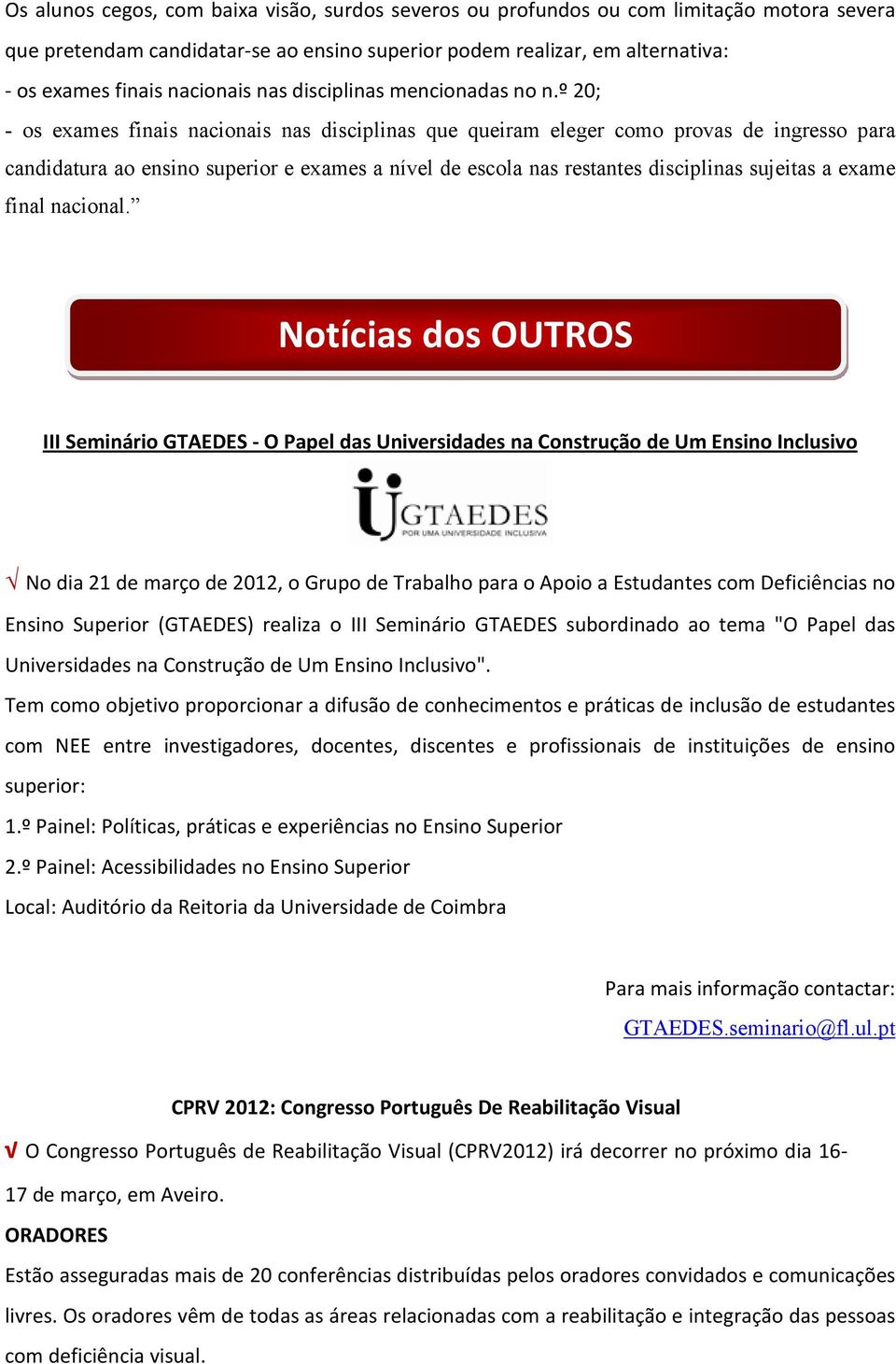 º 20; - os exames finais nacionais nas disciplinas que queiram eleger como provas de ingresso para candidatura ao ensino superior e exames a nível de escola nas restantes disciplinas sujeitas a exame