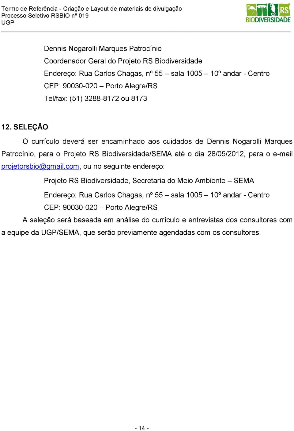 SELEÇÃO O currículo deverá ser encaminhado aos cuidados de Dennis Nogarolli Marques Patrocínio, para o Projeto RS Biodiversidade/SEMA até o dia 28/05/2012, para o e-mail