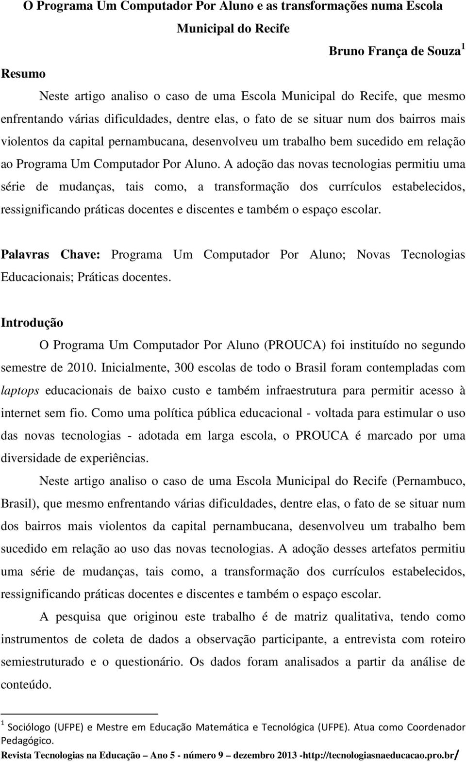 Aluno. A adoção das novas tecnologias permitiu uma série de mudanças, tais como, a transformação dos currículos estabelecidos, ressignificando práticas docentes e discentes e também o espaço escolar.